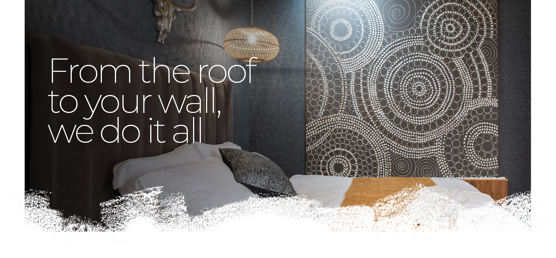 From the roof to your wall, we do it all